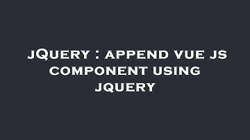 jQuery : append vue js component using jquery