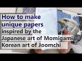 Make papers for a journal using methods inspired by the korean art of joomchi and japanese momigami