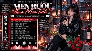 Men Rượu Thua Men Tình , Ánh Trăng Ơi Hãy Cùng Ta Cạn Chén Say🎼 Nhạc Ballad Trẻ Hay Nhất Hiện Nay