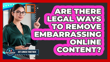 Are There Legal Ways To Remove Embarrassing Online Content? - Get Linked Together