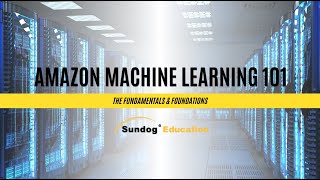 Amazon Machine Learning 101 - The Fundamentals & Foundations