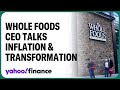Whole Foods CEO talks inflation and company transformation