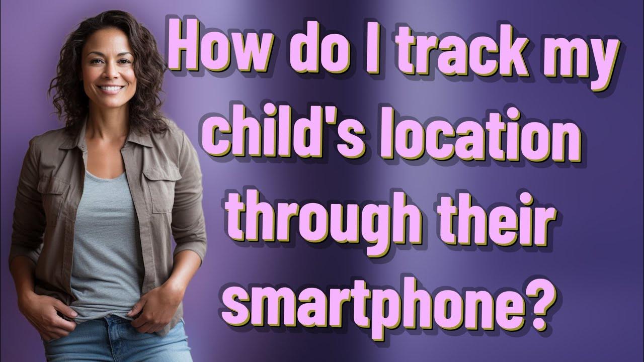 how-do-i-track-my-child-s-location-through-their-smartphone-youtube