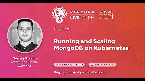 Sergey Pronin - Percona -  Running Scaling MongoDB Kubernetes - Percona Live 2021