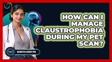 How Can I Manage Claustrophobia During My PET Scan? - Neurotech Insight Pro