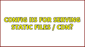 Config IIS for serving static files / CDN?