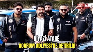 Niyazi Atare Bodrum Adliyesine Getirildi