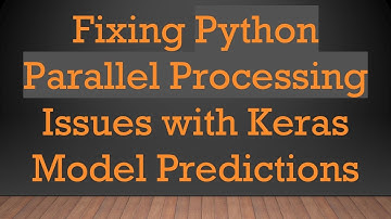Fixing Python Parallel Processing Issues with Keras Model Predictions