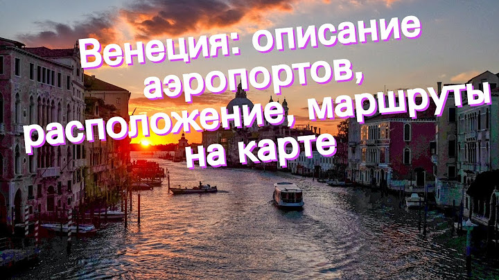 Венеция: описание аэропортов, расположение, маршруты на карте