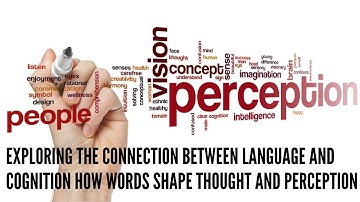 Exploring the Connection Between Language and Cognition How Words Shape Thought and Perception