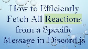 How to Efficiently Fetch All Reactions from a Specific Message in Discord.js