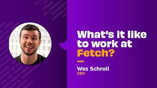 What It's Like To Work At Fetch: Wes Schroll, CEO