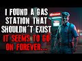 I found a gas station that shouldnt exist it seems to go on forever creepypasta reddit