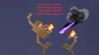 What If Astro Toilet Didn't Dodge Upgraded Titan TVMan's Sword In Skibidi Toilet 70 (part 1)