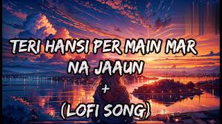 Teri Hasi Per Main Mar Na Jaaun LOFI Song (slowed+reverb)