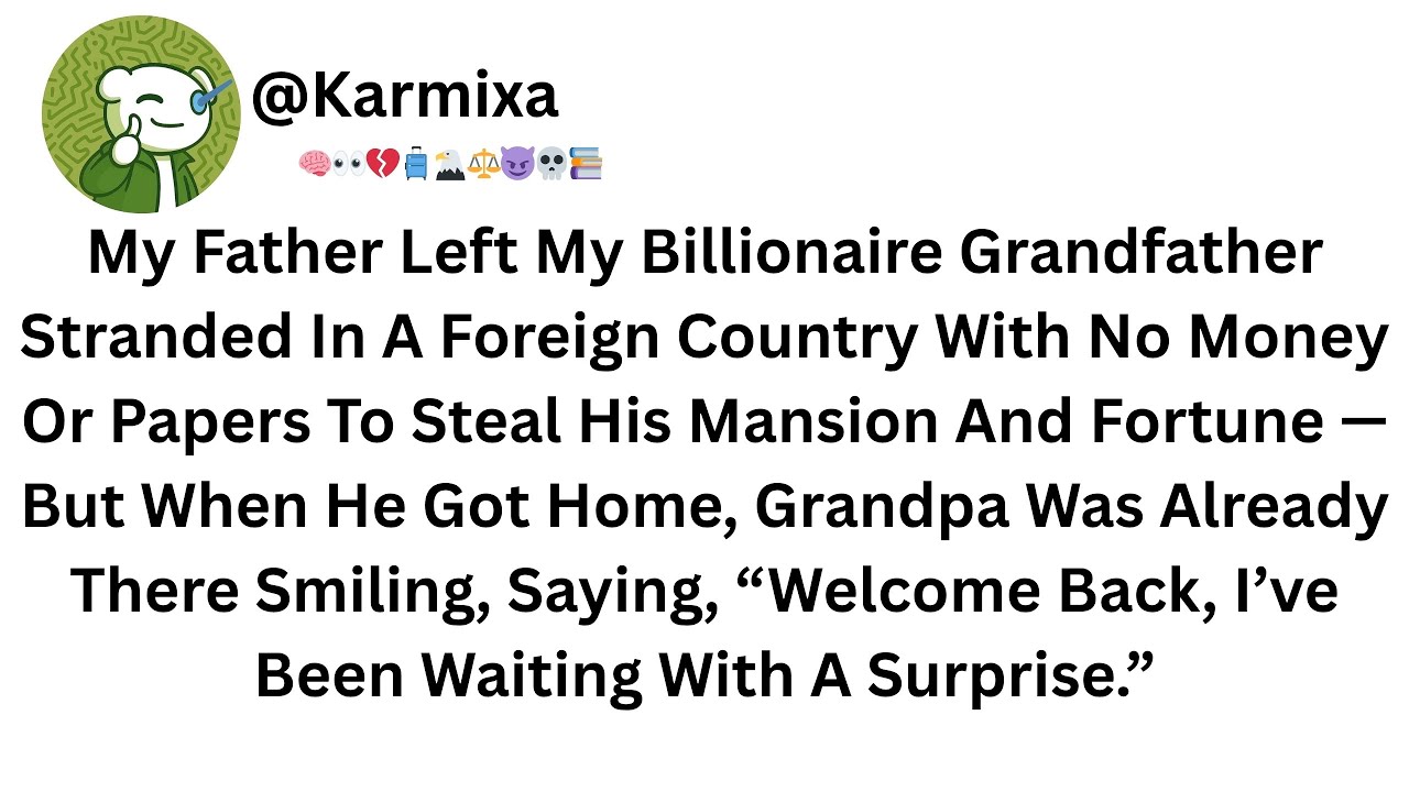 My Father Left My Billionaire Grandfather Stranded In A Foreign Country With No Money.......