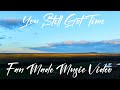 You Still Got Time (Fan Made Music Video) (Re-Edit)