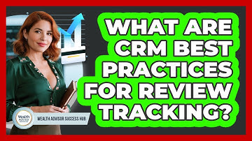 What Are CRM Best Practices For Review Tracking?