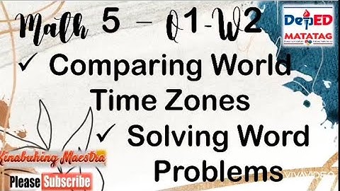 MATATAG MATH 5 QUARTER 1 WEEK 2 COMPARING WORLD TIME ZONES AND SOLVING WORD PROBLEMS REVISED K-12