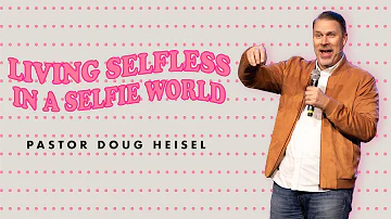 “Living Selfless in a Selfie World” • Pastor Doug Heisel • New Life Church