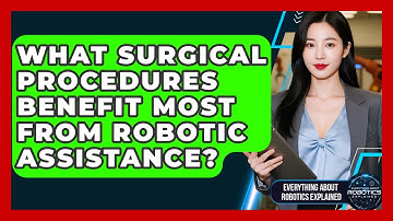 What Surgical Procedures Benefit Most From Robotic Assistance? - Everything About Robotics Explained