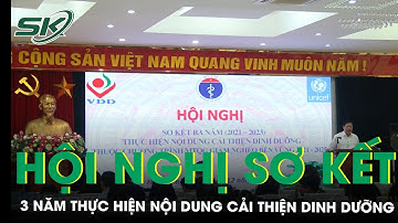 Hội Nghị Sơ Kết 3 Năm Thực Hiện Nội Dung Cải Thiện Dinh Dưỡng Trong Chương Trình MTQG | SKĐS