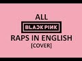 all of BLACKPINK raps in english (female cover) by Shimmeringrain