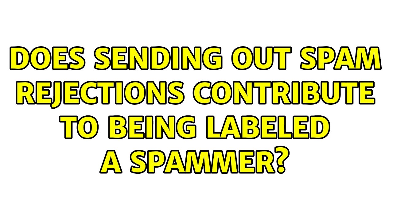 Does sending out spam rejections contribute to being labeled a spammer