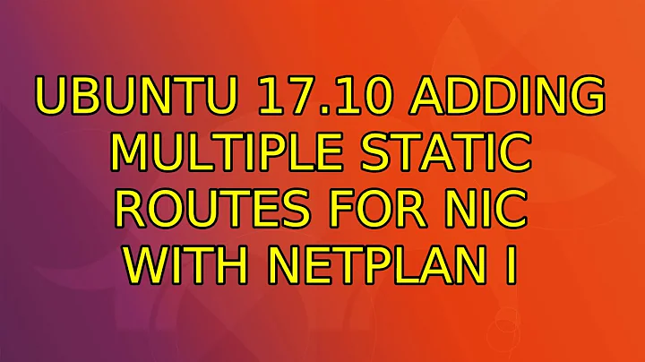 Ubuntu 17.10 adding multiple static routes for NIC with Netplan (2 Solutions!!)