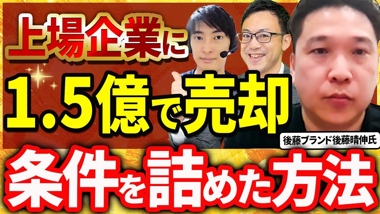 上場企業に1.5億で売却した経験者が語る、成立前に条件を詰めた方法！会社の調子が良いときこそ高く売れます【後藤ブランド後藤晴伸氏 3話目】