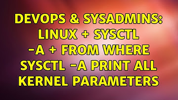 DevOps & SysAdmins: linux + sysctl -a + from where sysctl -a print all kernel parameters