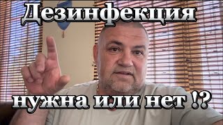 Дезинфекция , нужна или нет !?