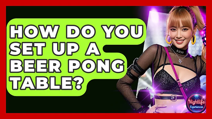 How Do You Set Up A Beer Pong Table? - Nightlife Experiences