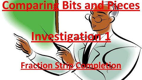 Comparing Bits and Pieces Investigation 1.3