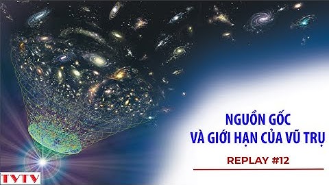 [REPLAY#12] Nguồn Gốc và Giới Hạn Của Vũ Trụ | Thư Viện Thiên Văn