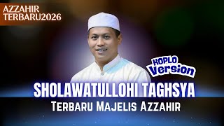 TERBARU!!! SHOLAWATULLOHI TAGHSYA (VERSI KOPLO) AZZAHIR TERBATU 2026 FULL LIRIK ARAB
