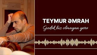 Teymur Əmrah - Gedək biz olmayan yerə