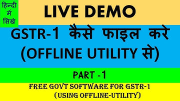 HOW TO FILE GSTR 1 USING OFFLINE UTILITY, LIVE DEMO GSTR 1, GSTR 1- B2B, B2CL, B2CS IN DETAILS