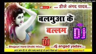Balamuwa ke ballam Samar Singh Bhojpuri Hard Dholki Mixx Dj Angad Yadav