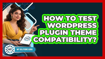 How To Test WordPress Plugin Theme Compatibility?
