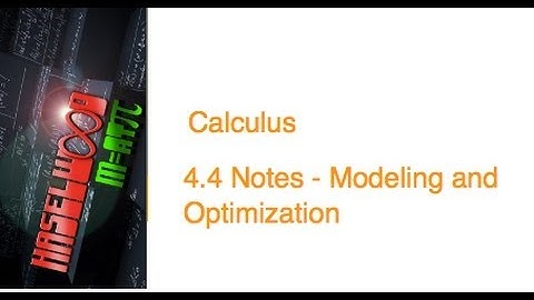 Calculus - 4.4 Notes: Modeling and Optimization
