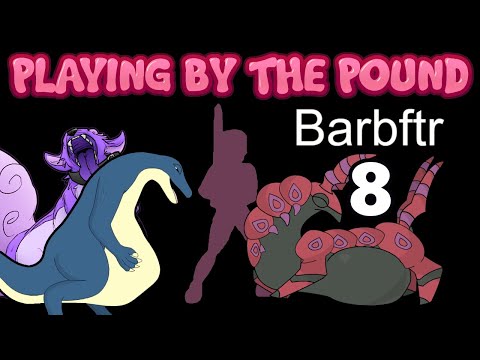 Playing by the Pound | Barbftr (Part 8)