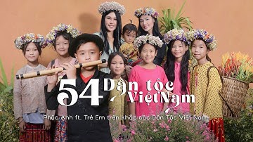 MV 54 DÂN TỘC VIỆT NAM I PHÚC ANH Ft. TRẺ EM TRÊN KHẮP CÁC DÂN TỘC VIỆT NAM