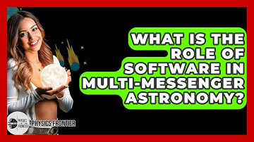 What Is The Role Of Software In Multi-Messenger Astronomy? - Physics Frontier