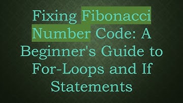 Fixing Fibonacci Number Code: A Beginner