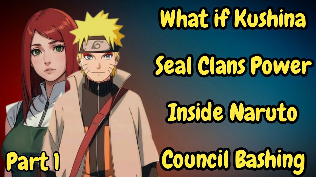 What if Kushina Seal Clans Power Inside Naruto Council Bashing /Part 1