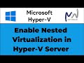 14. How to Enable Nested Virtualization in Hyper-V Server