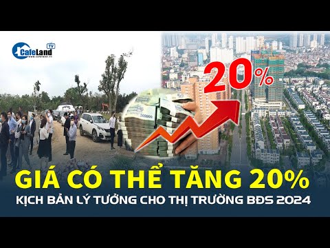 KỊCH BẢN LÝ TƯỞNG cho thị trường bất động sản 2024: Giá có thể TĂNG tới 20%  | CafeLand 2023 mới nhất