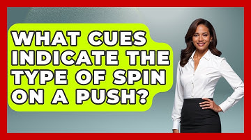 What Cues Indicate The Type Of Spin On A Push? - Ping Pong Prodigy