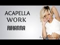 Rihanna-Work ACAPELLA